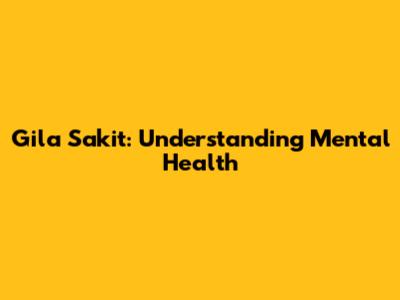 Gila Sakit: Understanding Mental Health