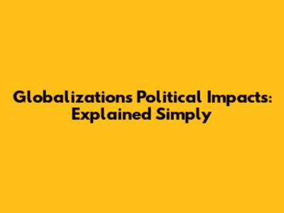 Globalization's Political Impacts: Explained Simply
