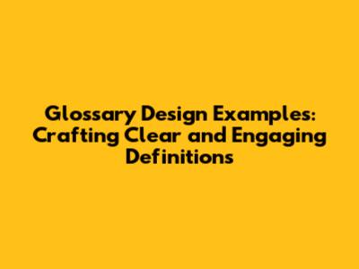 Glossary Design Examples: Crafting Clear and Engaging Definitions