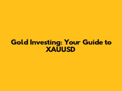 Gold Investing: Your Guide to XAUUSD