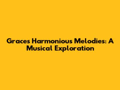 Grace's Harmonious Melodies: A Musical Exploration