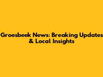 Groesbeek News: Breaking Updates & Local Insights
