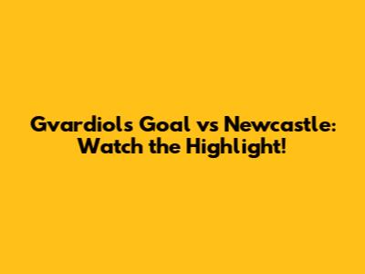 Gvardiol's Goal vs Newcastle: Watch the Highlight!