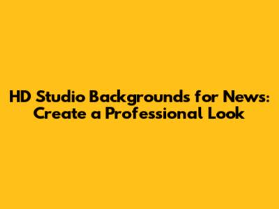 HD Studio Backgrounds for News: Create a Professional Look