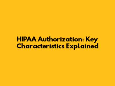 HIPAA Authorization: Key Characteristics Explained