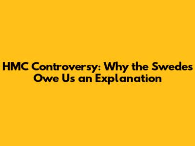 HMC Controversy: Why the Swedes Owe Us an Explanation