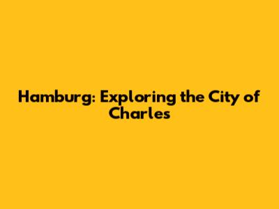 Hamburg: Exploring the City of Charles