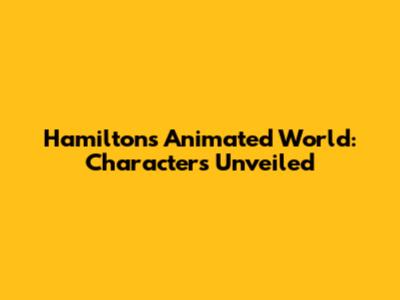 Hamilton's Animated World: Characters Unveiled