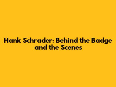 Hank Schrader: Behind the Badge and the Scenes