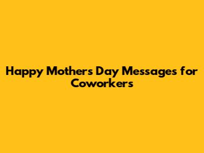 Happy Mother's Day Messages for Coworkers