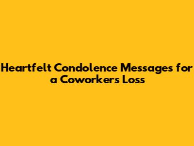Heartfelt Condolence Messages for a Coworker's Loss