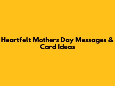 Heartfelt Mother's Day Messages & Card Ideas