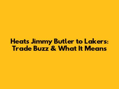 Heat's Jimmy Butler to Lakers: Trade Buzz & What It Means