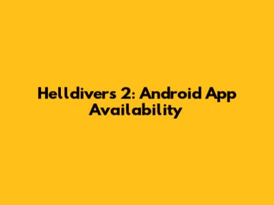 Helldivers 2: Android App Availability