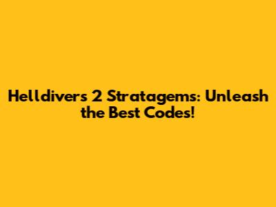 Helldivers 2 Stratagems: Unleash the Best Codes!