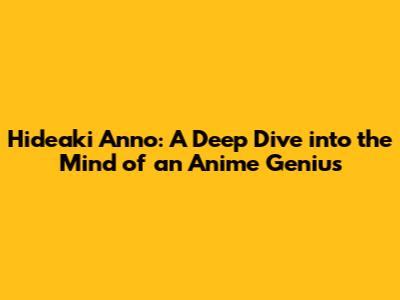 Hideaki Anno: A Deep Dive into the Mind of an Anime Genius