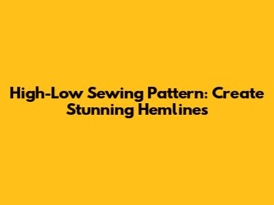 High-Low Sewing Pattern: Create Stunning Hemlines