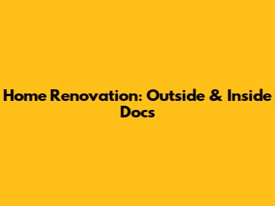 Home Renovation: Outside & Inside Docs