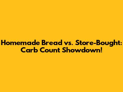 Homemade Bread vs. Store-Bought: Carb Count Showdown!