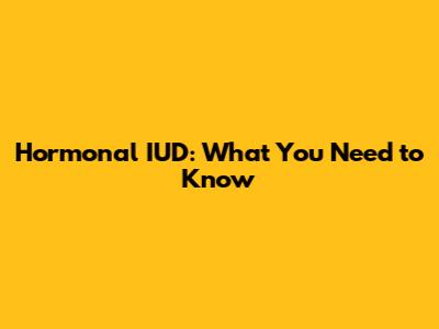 Hormonal IUD: What You Need to Know