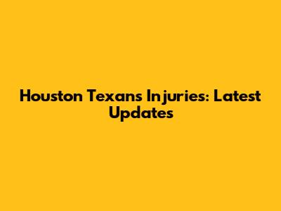 Houston Texans Injuries: Latest Updates