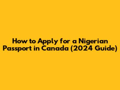 How to Apply for a Nigerian Passport in Canada (2024 Guide)