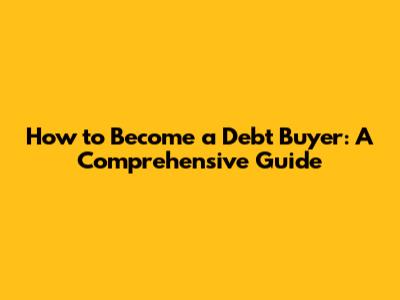 How to Become a Debt Buyer: A Comprehensive Guide