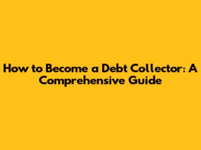 How to Become a Debt Collector: A Comprehensive Guide