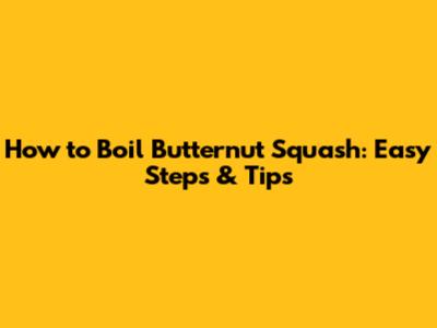 How to Boil Butternut Squash: Easy Steps & Tips