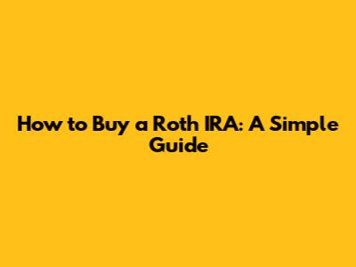 How to Buy a Roth IRA: A Simple Guide