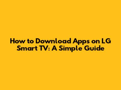 How to Download Apps on LG Smart TV: A Simple Guide