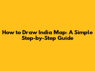 How to Draw India Map: A Simple Step-by-Step Guide