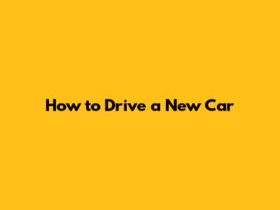 How to Drive a New Car