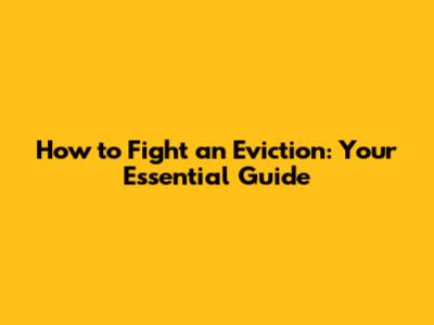 How to Fight an Eviction: Your Essential Guide
