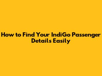 How to Find Your IndiGo Passenger Details Easily