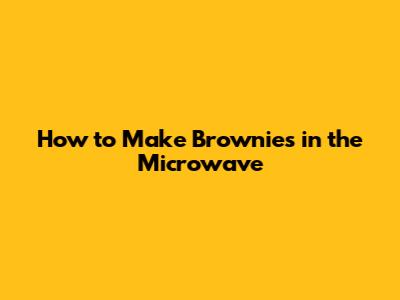 How to Make Brownies in the Microwave