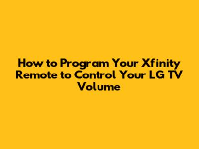 How to Program Your Xfinity Remote to Control Your LG TV Volume