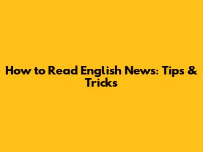 How to Read English News: Tips & Tricks
