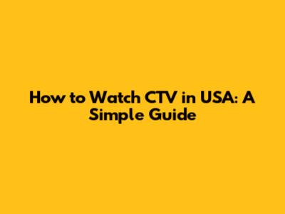 How to Watch CTV in USA: A Simple Guide