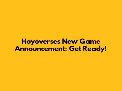 Hoyoverse's New Game Announcement: Get Ready!