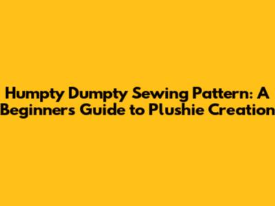 Humpty Dumpty Sewing Pattern: A Beginner's Guide to Plushie Creation