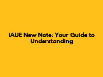 IAUE New Note: Your Guide to Understanding