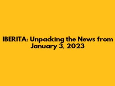 IBERITA: Unpacking the News from January 3, 2023