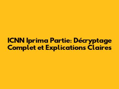 ICNN Iprima Partie: Décryptage Complet et Explications Claires