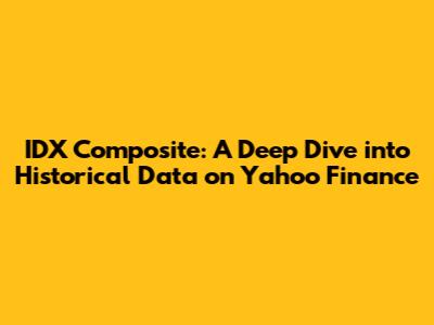IDX Composite: A Deep Dive into Historical Data on Yahoo Finance