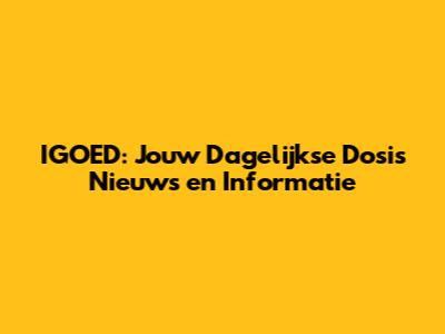 IGOED: Jouw Dagelijkse Dosis Nieuws en Informatie