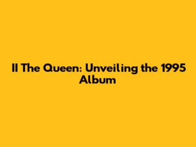 II The Queen: Unveiling the 1995 Album