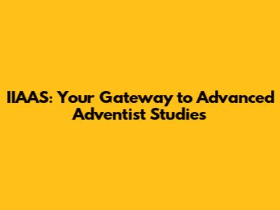 IIAAS: Your Gateway to Advanced Adventist Studies