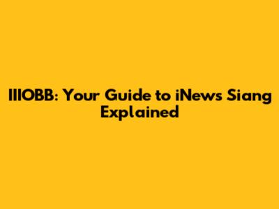 IIIOBB: Your Guide to iNews Siang Explained