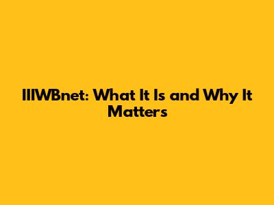 IIIWBnet: What It Is and Why It Matters